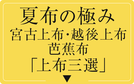 夏布の極み。—宮古上布・越後上布・芭蕉布 上布三選—