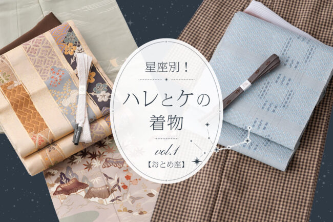 12星座イチ、日常を愛する【おとめ座】「星座別！ハレとケの着物」vol.1